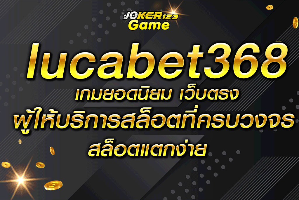 lucabet368-เกมยอดนิยม-เว็บตรงผู้ให้บริการสล็อตที่ครบวงจร-โบนัสแตกง่าย